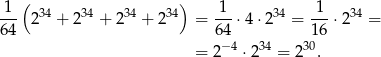  1 ( ) 1 1 --- 234 + 234 + 234 + 234 = ---⋅4 ⋅234 = ---⋅234 = 64 64 16 = 2− 4 ⋅234 = 2 30. 