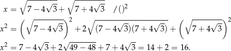  ∘ -----√--- ∘ -----√--- x = 7 − 4 3 + 7+ 4 3 / ()2 ( ∘ --------) 2 ∘ --------------------- ( ∘ --------) 2 2 √ -- √ -- √ -- √ -- x = 7 − 4 3 + 2 (7 − 4 3)(7 + 4 3)+ 7+ 4 3 2 √ -- √ -------- √ -- x = 7− 4 3 + 2 49 − 48 + 7 + 4 3 = 14+ 2 = 16. 