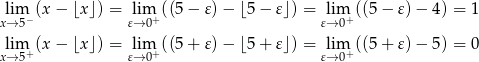  lim (x − ⌊x ⌋) = lim ((5 − 𝜀) − ⌊5 − 𝜀⌋) = lim ((5− 𝜀)− 4) = 1 x→ 5− 𝜀→0+ 𝜀→ 0+ xl→im5+(x − ⌊x ⌋) = 𝜀li→m0+((5 + 𝜀) − ⌊5 + 𝜀⌋) = 𝜀l→im0+((5+ 𝜀)− 5) = 0 