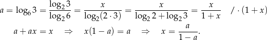  log-23 ----x----- -------x------- --x--- a = log6 3 = log 6 = lo g (2⋅ 3) = log 2+ lo g 3 = 1 + x / ⋅(1+ x) 2 2 2 2 a a+ ax = x ⇒ x(1− a) = a ⇒ x = -----. 1− a 