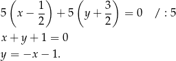  ( ) ( ) 5 x− 1- + 5 y + 3- = 0 / : 5 2 2 x + y + 1 = 0 y = −x − 1. 