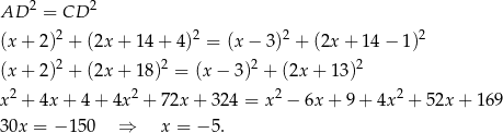  2 2 AD = CD (x + 2)2 + (2x + 1 4+ 4 )2 = (x− 3)2 + (2x+ 14 − 1)2 (x + 2)2 + (2x + 1 8)2 = (x− 3)2 + (2x + 13)2 2 2 2 2 x + 4x + 4+ 4x + 72x + 324 = x − 6x+ 9+ 4x + 52x + 169 30x = − 150 ⇒ x = − 5. 