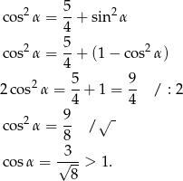  5 cos2α = --+ sin2α 4 cos2α = 5-+ (1 − cos2α ) 4 2 5 9 2 cos α = --+ 1 = -- / : 2 4 4 cos2α = 9- / √ - 8 -3-- cosα = √ 8-> 1 . 