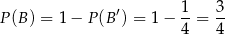  1 3 P (B) = 1− P (B′) = 1 − --= -- 4 4 