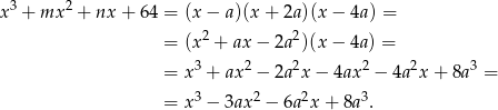 x 3 + mx 2 + nx + 64 = (x − a)(x + 2a)(x − 4a ) = 2 2 = (x + ax − 2a )(x − 4a ) = = x3 + ax2 − 2a2x − 4ax 2 − 4a2x + 8a3 = = x3 − 3ax 2 − 6a 2x + 8a3. 