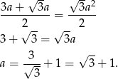  √ -- √ -- 3a + 3a 3a2 ----------= ------ 2√ -- √ -- 2 3+ 3 = 3a 3 √ -- a = √---+ 1 = 3+ 1. 3 