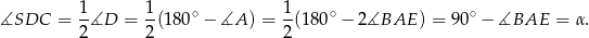  1- 1- ∘ 1- ∘ ∘ ∡SDC = 2 ∡D = 2(180 − ∡A ) = 2(1 80 − 2 ∡BAE ) = 90 − ∡BAE = α. 