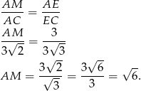  AM---= AE-- AC EC AM--- -3--- 3√ 2-= 3√ 3- √ -- √ -- 3--2- 3--6- √ -- AM = √ 3-= 3 = 6. 