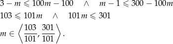 3 − m ≤ 100m − 100 ∧ m − 1 ≤ 3 00− 100m 103 ≤⟨ 101m ∧⟩ 101m ≤ 30 1 103 301 m ∈ ---, ---- . 101 101 