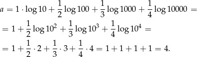  1 1 1 a = 1 ⋅log1 0+ --log 100 + -log 1000 + --log 10000 = 2 3 4 = 1 + 1-log 102 + 1-log 103 + 1-log 104 = 2 3 4 1 1 1 = 1 + --⋅2 + --⋅3 + -⋅4 = 1+ 1+ 1+ 1 = 4. 2 3 4 