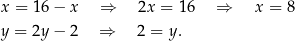 x = 16 − x ⇒ 2x = 16 ⇒ x = 8 y = 2y − 2 ⇒ 2 = y. 