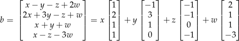  ⌊ ⌋ ⌊ ⌋ ⌊ ⌋ ⌊ ⌋ ⌊ ⌋ x − y − z + 2w 1 − 1 −1 2 b = || 2x+ 3y − z+ w|| = x ||2 || + y || 3 || + z|| −1 || + w || 1 || ⌈ x+ y+ w ⌉ ⌈1 ⌉ ⌈ 1 ⌉ ⌈ 0 ⌉ ⌈ 1 ⌉ x − z − 3w 1 0 −1 − 3 