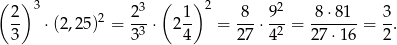 ( ) 3 3 ( ) 2 2 2- ⋅(2,25 )2 = 2--⋅ 21- = -8-⋅ 9--= 8-⋅81--= 3-. 3 33 4 2 7 42 27⋅1 6 2 