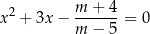 x2 + 3x− m-+--4 = 0 m − 5 