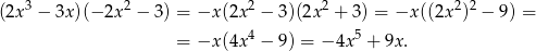  3 2 2 2 2 2 (2x − 3x )(− 2x − 3) = −x (2x − 3)(2x + 3) = −x ((2x ) − 9) = = −x (4x 4 − 9) = − 4x5 + 9x. 
