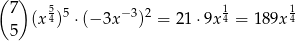 ( ) 7 5 5 − 3 2 1 1 (x 4) ⋅(− 3x ) = 21 ⋅9x4 = 189x4 5 