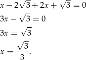  √ -- √ -- x − 2√ 3-+ 2x + 3 = 0 3x − 3 = 0 √ -- 3x = 3 √ -- x = --3. 3 