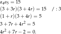 a4a5 = 15 (3+ 3r)(3+ 4r) = 15 / : 3 (1+ r)(3+ 4r) = 5 3+ 7r+ 4r2 = 5 2 4r + 7r− 2 = 0. 