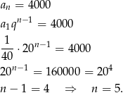a = 4 000 n a1qn− 1 = 4000 1 ---⋅20n −1 = 400 0 40 20n− 1 = 16000 0 = 204 n − 1 = 4 ⇒ n = 5. 