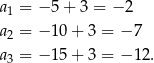 a = −5 + 3 = − 2 1 a2 = −1 0+ 3 = − 7 a = −1 5+ 3 = − 12. 3 