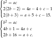 ( |{ b2 = ac |( 2(2b − 2) = 4a − 4 + c − 1 2(b+ 3) = a + 5 + c− 15. ( 2 |{ b = ac 4b+ 1 = 4a + c |( 2b+ 16 = a + c. 