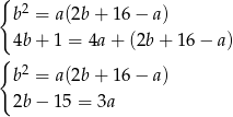 { b2 = a(2b + 1 6− a) 4b + 1 = 4a + (2b + 1 6− a) { b2 = a(2b + 1 6− a) 2b − 15 = 3a 