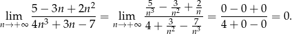  2 5- 3- 2 lim 5-−-3n-+--2n- = lim n3 −-n2 +-n-= 0−--0+--0-= 0. n→ +∞ 4n 3 + 3n− 7 n→ + ∞ 4 + -32 − -73 4+ 0− 0 n n 