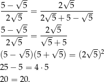  √ -- √ -- 5-−---5- -----2--5------ 2√ 5 = 2√ 5 + 5 − √ 5 √ -- √ -- 5-−√--5-= √-2--5-- 2 5 5 + 5 √ -- √ -- √ --2 (5 − 5)(5 + 5) = (2 5) 25 − 5 = 4⋅5 20 = 20. 