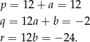 p = 12+ a = 12 q = 12a + b = − 2 r = 12b = − 24. 