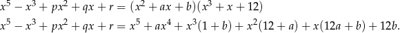 x5 − x3 + px2 + qx + r = (x 2 + ax + b)(x3 + x+ 12) 5 3 2 5 4 3 2 x − x + px + qx + r = x + ax + x (1+ b)+ x (12 + a)+ x(12a + b) + 12b . 