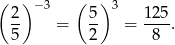 ( 2) −3 ( 5 ) 3 125 -- = -- = ----. 5 2 8 