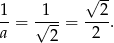 1 1 √ 2- --= √---= ---. a 2 2 