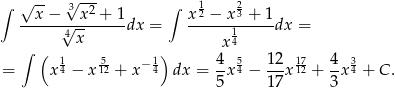 ∫ √ -- √3--- ∫ 1 2 --x-−---x2-+-1- x2-−-x-3 +-1 √4x-- dx = 14 dx = ∫ ( ) x = x14 − x 512-+ x− 14 dx = 4x 54 − 12x 1712-+ 4-x34 + C . 5 17 3 
