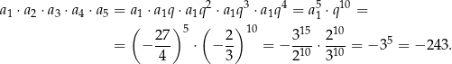 a1 ⋅a2 ⋅a3 ⋅a4 ⋅a5 = a1 ⋅a1q ⋅a1q2 ⋅a 1q3 ⋅a1q4 = a 51 ⋅q10 = ( )5 ( ) 10 15 10 = − 27- ⋅ − 2- = − 3-- ⋅ 2- = − 3 5 = − 243. 4 3 210 310 