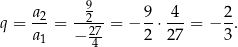  a2- -92--- 9- 4-- 2- q = a = − 27 = − 2 ⋅ 27 = − 3 . 1 4 