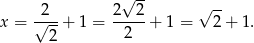  √ -- √ -- x = √2--+ 1 = 2--2-+ 1 = 2+ 1. 2 2 