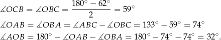  ∘ ∘ ∡OCB = ∡OBC = 1-80-−--62- = 5 9∘ 2 ∡OAB = ∡OBA = ∡ABC − ∡OBC = 133∘ − 59∘ = 74∘ ∘ ∘ ∘ ∘ ∘ ∡AOB = 180 − ∡OAB − ∡OBA = 180 − 74 − 74 = 3 2 . 