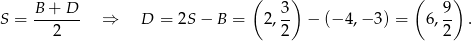  B + D ( 3) ( 9 ) S = ------- ⇒ D = 2S − B = 2,-- − (− 4,− 3) = 6,-- . 2 2 2 