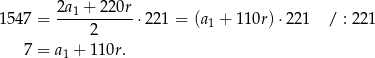 1547 = 2a1-+-220r-⋅221 = (a1 + 110r)⋅ 221 / : 221 2 7 = a1 + 110r. 