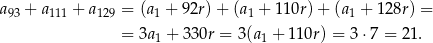 a93 + a111 + a129 = (a1 + 92r) + (a1 + 110r) + (a1 + 128r) = = 3a + 33 0r = 3(a + 110r) = 3 ⋅7 = 2 1. 1 1 