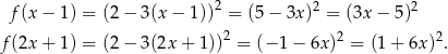  2 2 2 f(x − 1) = (2− 3 (x− 1)) = (5− 3x) = (3x − 5 ) f(2x + 1) = (2− 3 (2x+ 1))2 = (− 1− 6x)2 = (1 + 6x )2. 