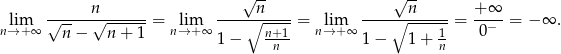  n √n-- √n-- +∞ lim √-----√------- = lim ----∘------= lim ----∘--------= ----= − ∞ . n→ +∞ n − n + 1 n→ +∞ 1 − n+1- n→ +∞ 1 − 1+ 1 0− n n 