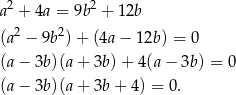  2 2 a + 4a = 9b + 12b (a2 − 9b 2)+ (4a − 12b) = 0 (a− 3b)(a+ 3b)+ 4(a− 3b) = 0 (a− 3b)(a+ 3b+ 4) = 0. 
