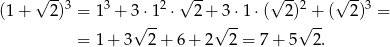  √ --3 3 2 √ -- √ --2 √ --3 (1 + 2) = 1 + 3 ⋅1- ⋅ 2+ 3⋅1 ⋅( 2) +-( 2) = = 1 + 3√ 2+ 6 + 2 √ 2 = 7+ 5√ 2. 
