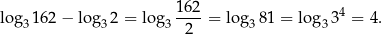 lo g 162 − log 2 = log 162-= lo g 81 = lo g 34 = 4. 3 3 3 2 3 3 