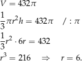 V = 432π 1- 2 3πr h = 43 2π / : π 1 -r2 ⋅6r = 432 3 r3 = 216 ⇒ r = 6 . 