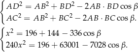 { AD 2 = AB 2 + BD 2 − 2AB ⋅ BD co sβ AC 2 = AB 2 + BC 2 − 2AB ⋅BC co sβ. { x 2 = 196 + 144 − 33 6cos β 2 2 40x = 19 6+ 6 3001 − 7028 cos β. 