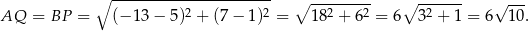  ∘ ---------------------- ∘ --------- ∘ ------- √ --- AQ = BP = (− 13 − 5)2 + (7− 1)2 = 18 2 + 62 = 6 32 + 1 = 6 10. 
