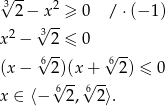 3√ -- 2 2− √x-≥ 0 / ⋅(− 1) x2 − 3 2 ≤ 0 6√ -- 6√ -- (x− 2)(x+ 2) ≤ 0 6√ --6√ -- x ∈ ⟨− 2, 2⟩. 
