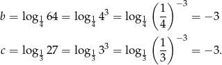  ( ) −3 b = log 164 = lo g14 3 = lo g1 1- = − 3 4 4 4 4 ( ) −3 c = log 127 = lo g13 3 = lo g1 1- = − 3. 3 3 3 3 